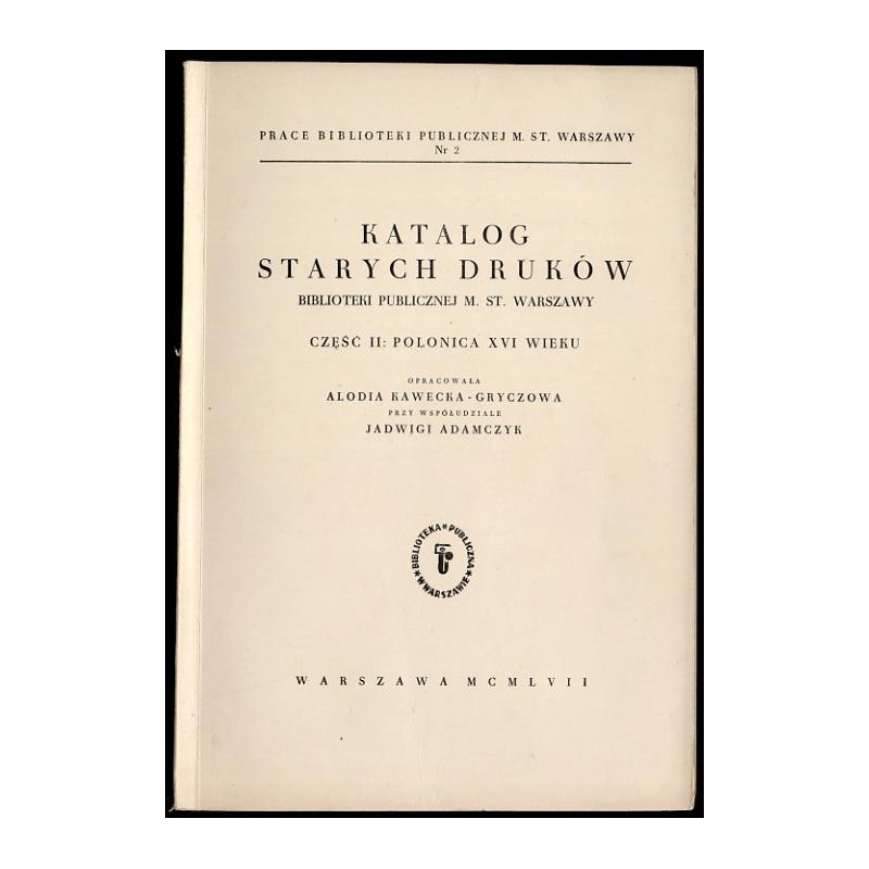 Katalog starych druków Biblioteki Publicznej m.st. Warszawy. Cz.2: Polonica XVI wieku