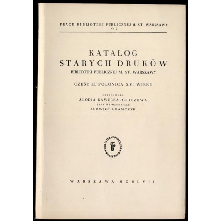 Katalog starych druków Biblioteki Publicznej m.st. Warszawy. Cz.2: Polonica XVI wieku