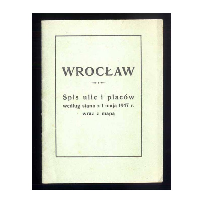 Wrocław. Spis ulic i placów według stanu z 1 maja 1947 r. wraz z mapą