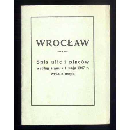 Wrocław. Spis ulic i placów według stanu z 1 maja 1947 r. wraz z mapą