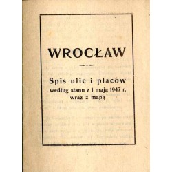 Wrocław. Spis ulic i placów według stanu z 1 maja 1947 r. wraz z mapą
