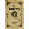 Der Hundefreund. Ein Ratgeber bei Aufzucht und Pflege des Hundes und bei Behandlung seiner Krankheiten