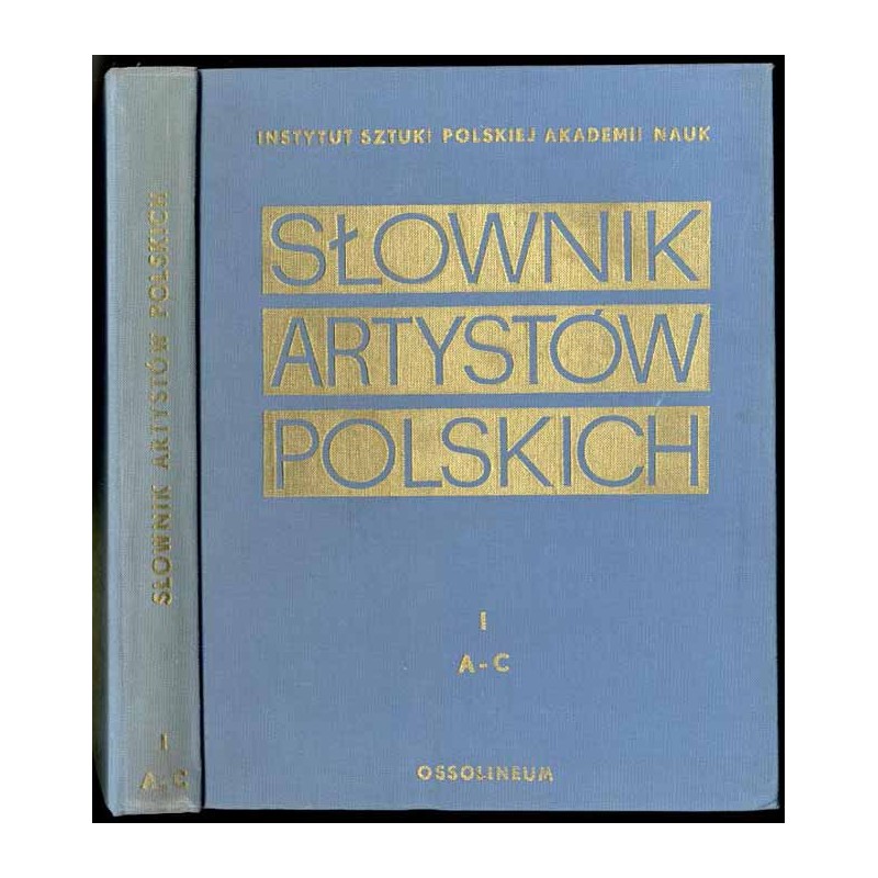 Słownik artystów polskich i obcych w Polsce działających. Malarze. Rzeźbiarze. Graficy. T.1: A - C