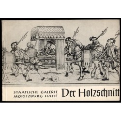 Der Holzschnitt von 1470 bis zur Gegenwart. Aus den Beständen des graphischen Kabinetts der Staatlichen Galerie Moritzburg Halle