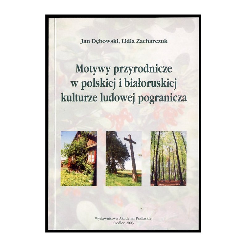 Motywy przyrodnicze w polskiej i białoruskiej kulturze ludowej pogranicza /aspekt ekologiczny/