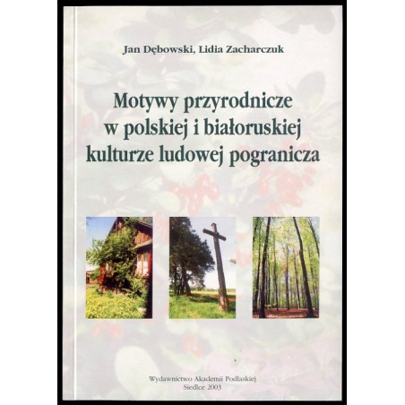 Motywy przyrodnicze w polskiej i białoruskiej kulturze ludowej pogranicza /aspekt ekologiczny/