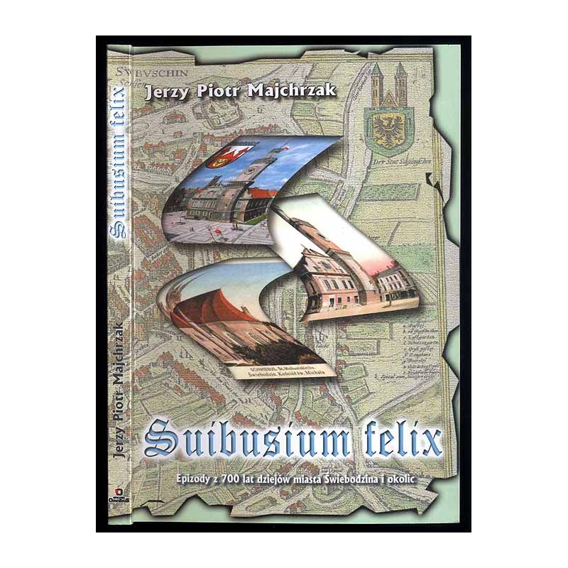 Suibusium felix... Epizody z 700 lat dziejów Świebodzina i okolic