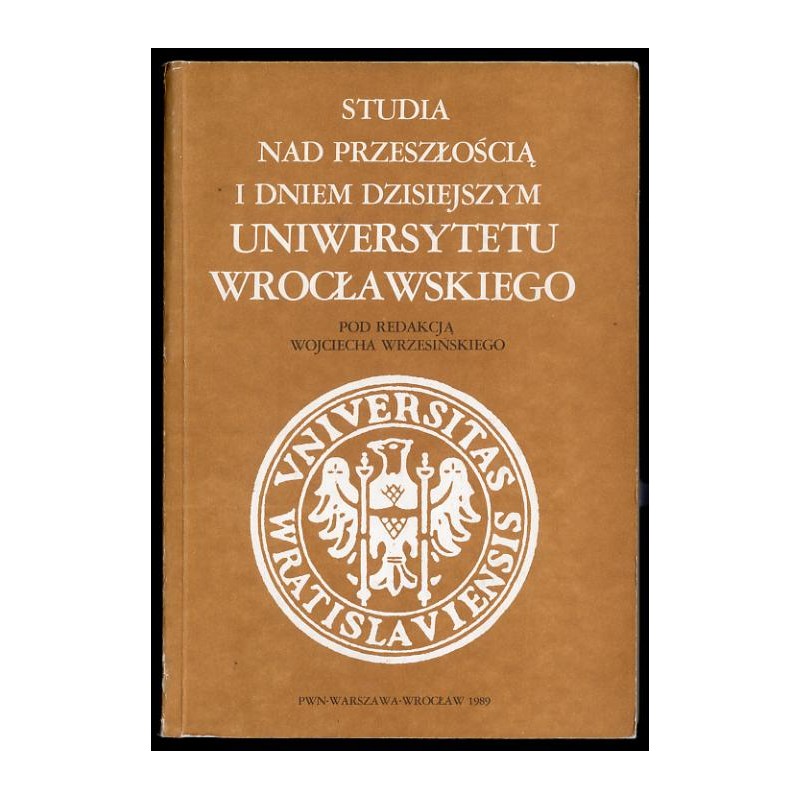 Studia nad przeszłością i dniem dzisiejszym Uniwersytetu Wrocławskiego