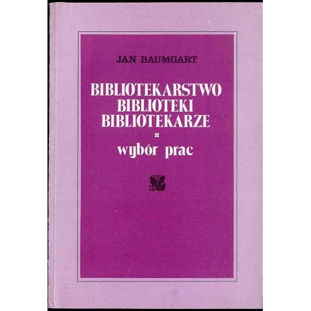 Bibliotekarstwo, biblioteki, bibliotekarze. Wybór prac