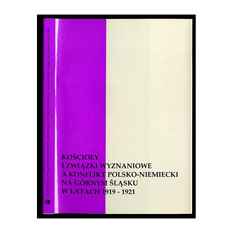 Kościoły i związki wyznaniowe a konflikt polsko-niemiecki na Górnym Śląsku w latach 1919-1921. Praca zbiorowa