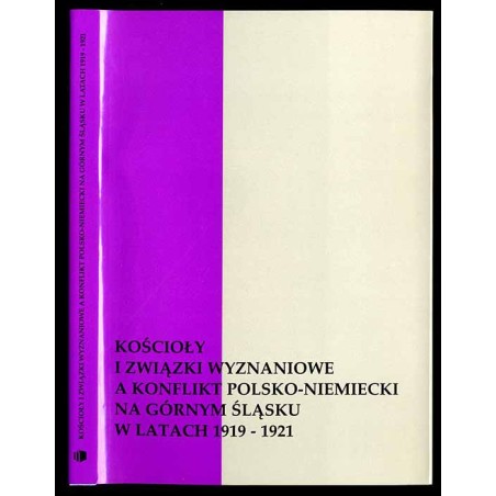 Kościoły i związki wyznaniowe a konflikt polsko-niemiecki na Górnym Śląsku w latach 1919-1921. Praca zbiorowa
