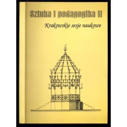 Sztuka i pedagogika (II). Materiały z sesji naukowych w latach 1997, 1999 przygotowane do druku w Zakładzie Wychowania przez Szt