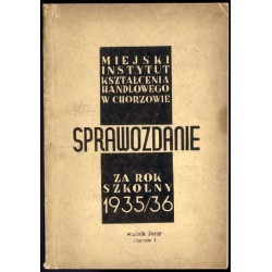 Miejski Instytut Kształcenia Handlowego Chorzów - Wojew. Śląskie. [Sprawozdanie za rok szkolny 1935/36]