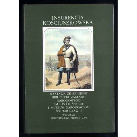 Insurekcja kościuszkowska. Wystawa ze zbiorów Biblioteki Zakładu Narodowego im. Ossolińskich i Muzeum Narodowego we Wrocławiu [W