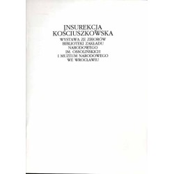 Insurekcja kościuszkowska. Wystawa ze zbiorów Biblioteki Zakładu Narodowego im. Ossolińskich i Muzeum Narodowego we Wrocławiu [W