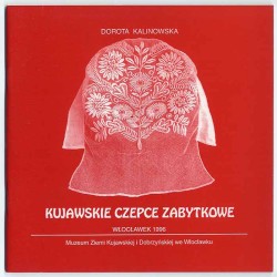 Kujawskie czepce zabytkowe. Ze zbiorów  Muzeum Ziemi Kujawskiej i Dobrzyńskiej we Włocławku. Katalog