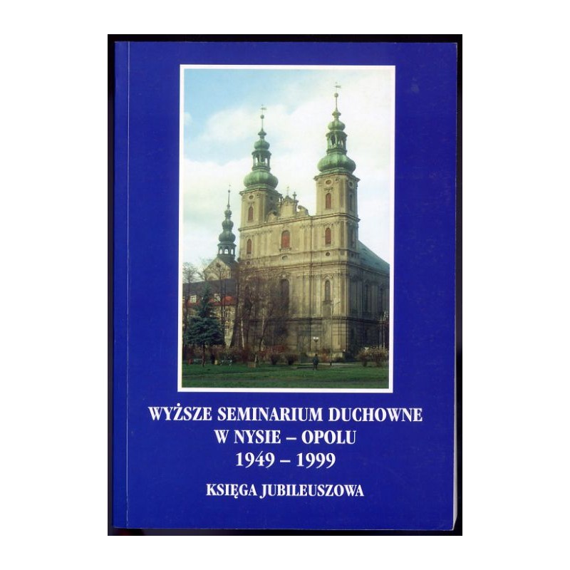 Wyższe Seminarium Duchowne w Nysie-Opolu 1949-1999. Księga jubileuszowa