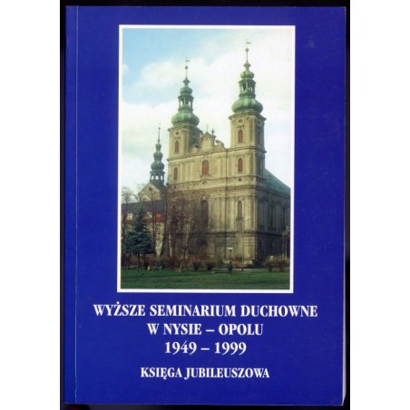 Wyższe Seminarium Duchowne w Nysie-Opolu 1949-1999. Księga jubileuszowa
