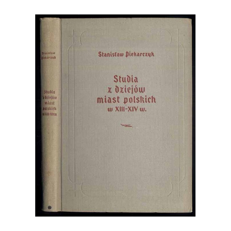 Studia z dziejów miast polskich w XIII-XIV w. Rola miast w walce o zjednoczenie ziem polskich i we wcześniejszym okresie monarch