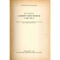 Studia z dziejów miast polskich w XIII-XIV w. Rola miast w walce o zjednoczenie ziem polskich i we wcześniejszym okresie monarch