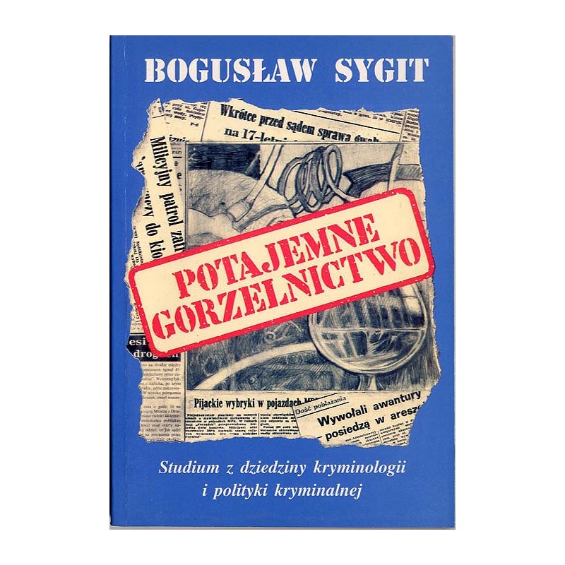 Potajemne gorzelnictwo (przed, w okresie reglamentacji i obecnie). Studium z dziedziny kryminologii i polityki kryminalnej