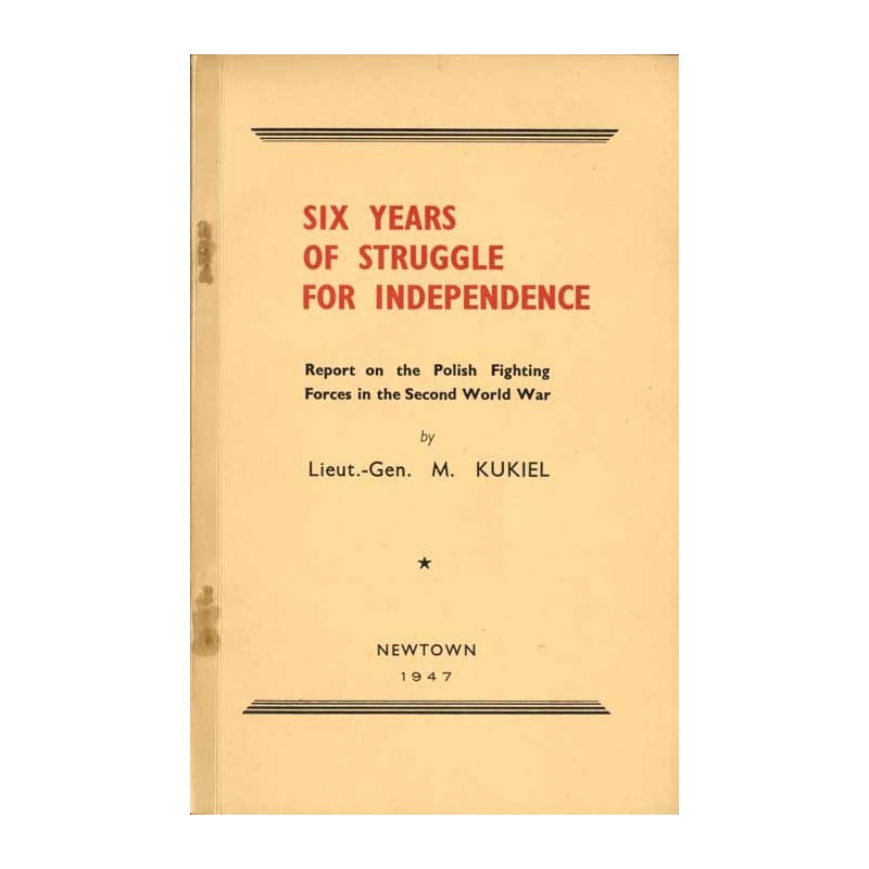 Six years of struggle for independence. Report on the Polish Fighting Forces in the Second World War