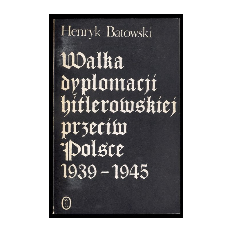 Walka dyplomacji hitlerowskiej przeciw Polsce 1939-1945