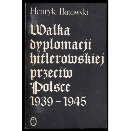 Walka dyplomacji hitlerowskiej przeciw Polsce 1939-1945