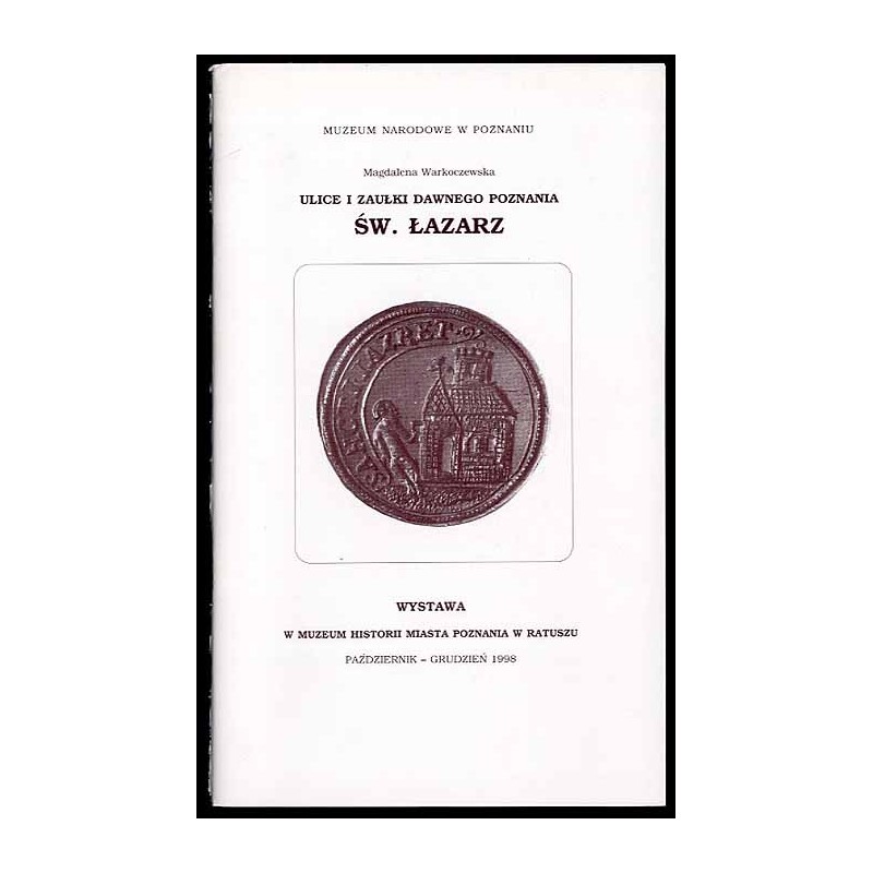 Ulice i zaułki dawnego Poznania. Św. Łazarz. Wystawa w Muzeum Historii Miasta Poznania w Ratuszu, październik-grudzień 1998
