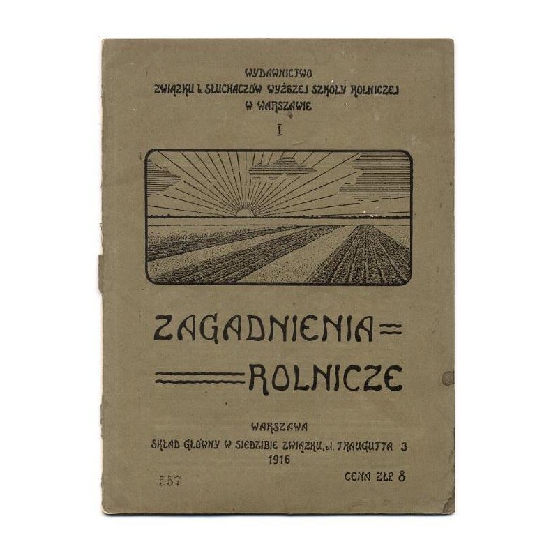 Zagadnienia Rolnicze. Wydawnictwo Związku b. Słuchaczów Wyższej Szkoły Rolniczej w Warszawie. Nr 1 (1916)