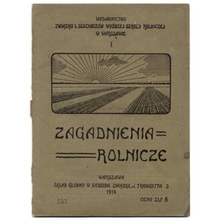 Zagadnienia Rolnicze. Wydawnictwo Związku b. Słuchaczów Wyższej Szkoły Rolniczej w Warszawie. Nr 1 (1916)