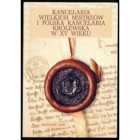 Kancelaria wielkich mistrzów i polska kancelaria królewska w XV wieku. Materiały z międzynarodowej konferencji naukowej Malbork