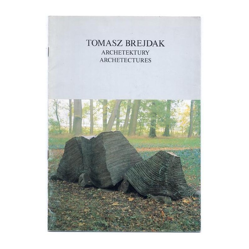 Tomasz Brejdak. Archetektury. Archetectures. Rzeźba, rysunek, dokumentacja. Sculpture, drawing, documentation
