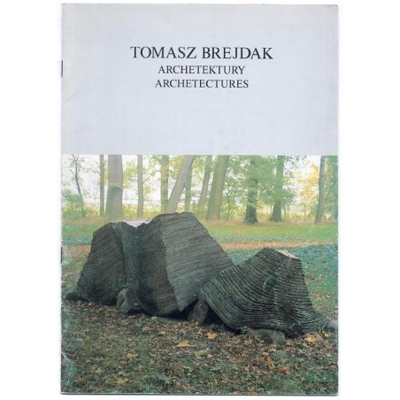 Tomasz Brejdak. Archetektury. Archetectures. Rzeźba, rysunek, dokumentacja. Sculpture, drawing, documentation