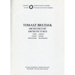 Tomasz Brejdak. Archetektury. Archetectures. Rzeźba, rysunek, dokumentacja. Sculpture, drawing, documentation