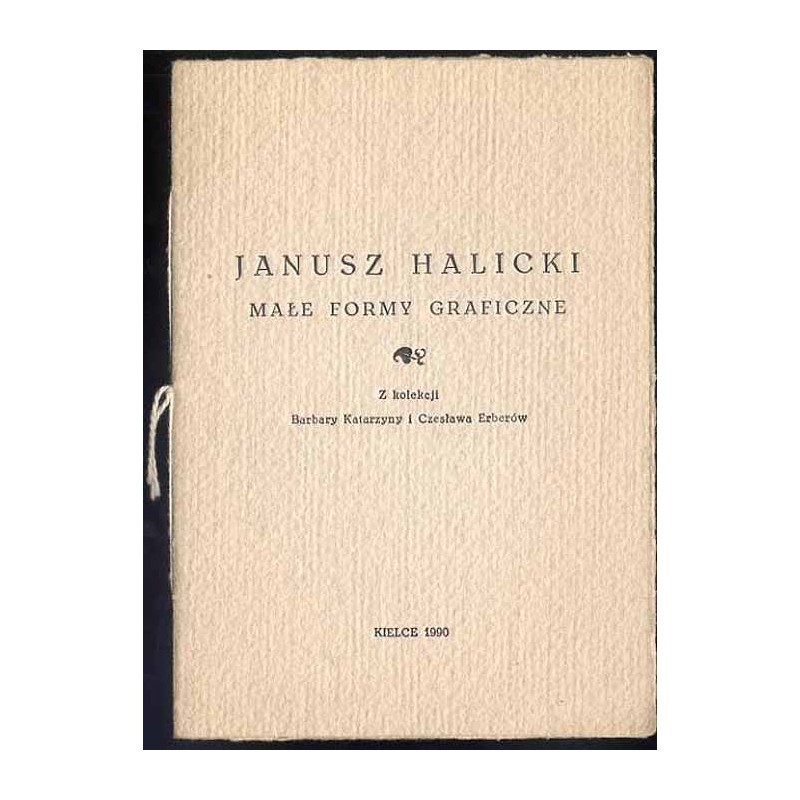 Janusz Halicki. Małe formy graficzne. Z kolekcji Barbary Katarzyny i Czesława Erberów