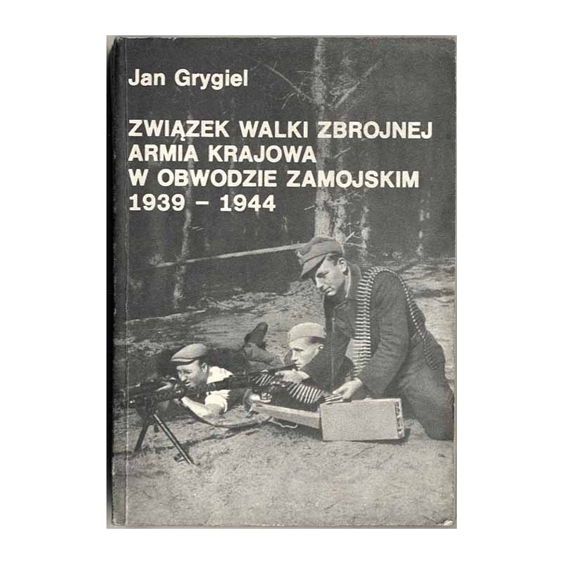 Związek Walki Zbrojnej Armia Krajowa w Obwodzie Zamojskim 1939-1944. Szkice, wspomnienia, dokumenty
