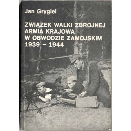 Związek Walki Zbrojnej Armia Krajowa w Obwodzie Zamojskim 1939-1944. Szkice, wspomnienia, dokumenty