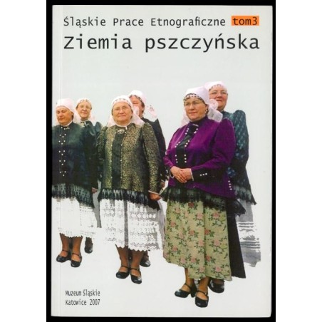 Śląskie Prace Etnograficzne. T.3 (2007): Ziemia pszczyńska
