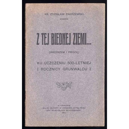 Z tej biednej ziemi... (wierszem i prozą) ku uczczeniu 500-letniej Rocznicy Grunwaldu