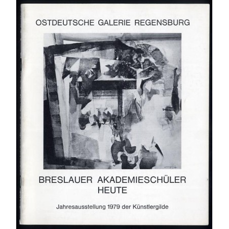 Breslauer Akademieschüler (1922-1932). Heute. Jahresausstellung 1979 der Künstergilde in Verbindung mit der Stiftung Kulturwerk