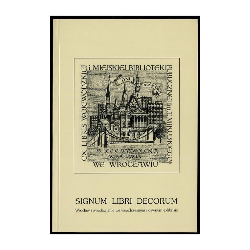 Signum libri decorum. Wrocław i wrocławianie we współczesnym i dawnym exlibrisie. Katalog wystawy
