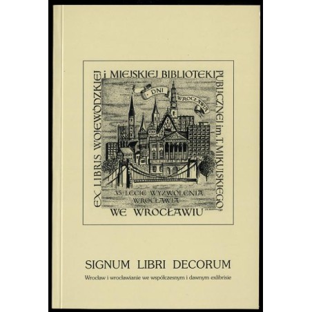 Signum libri decorum. Wrocław i wrocławianie we współczesnym i dawnym exlibrisie. Katalog wystawy