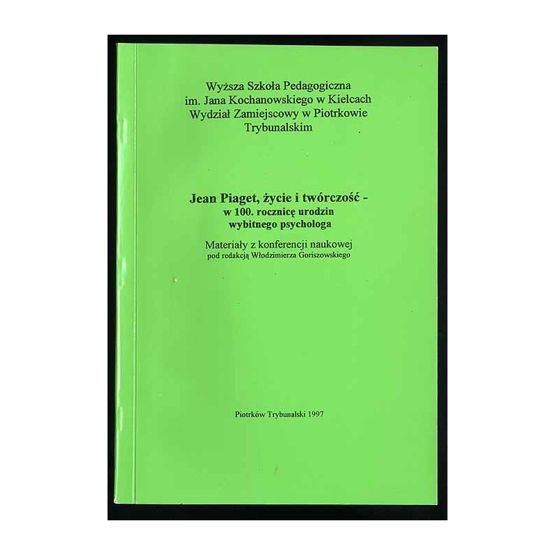 Jean Piaget, życie i twórczość w 100. rocznicę urodzin wybitnego psychologa. Materiały z konferencji naukowej