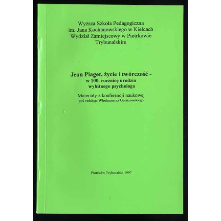 Jean Piaget, życie i twórczość w 100. rocznicę urodzin wybitnego psychologa. Materiały z konferencji naukowej