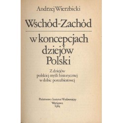 Wschód-Zachód w koncepcjach dziejów Polski. Z dziejów polskiej myśli historycznej w dobie porozbiorowej