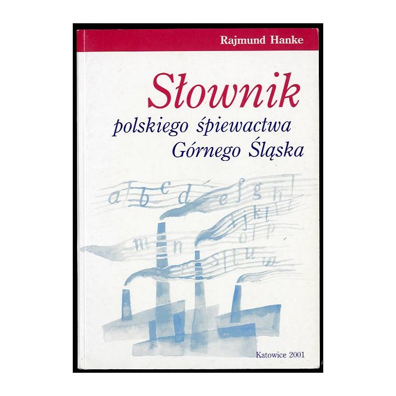 Słownik polskiego śpiewactwa Górnego Śląska od Wiosny Ludów do przełomu tysiącleci