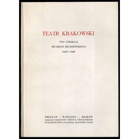 Teatr Krakowski pod dyrekcją Hilarego Meciszewskiego 1843-1845. Repertuar, recenzje, dokumenty