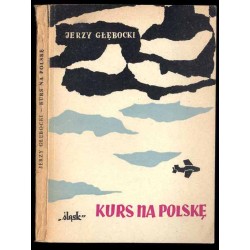 Kurs na Polskę. Reportaże i opowiadania lotnicze 1940-1945