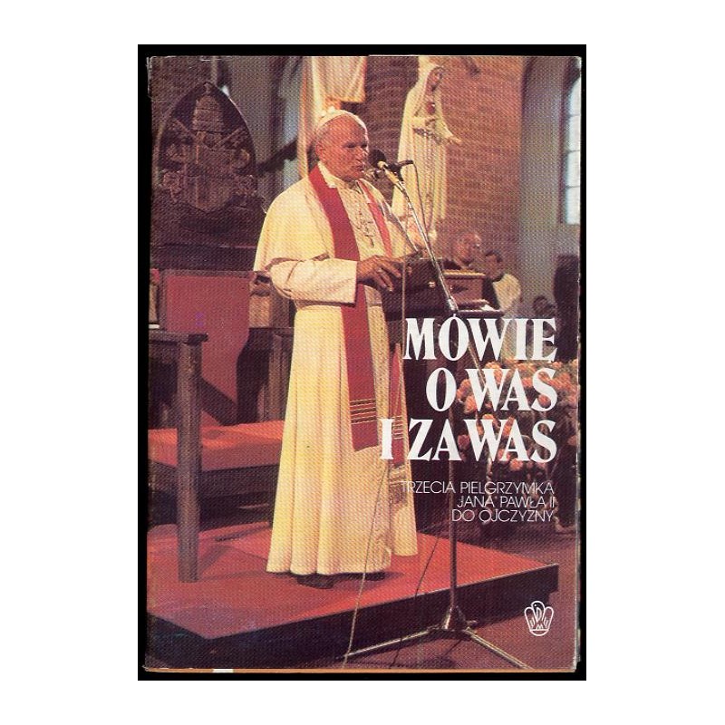 Mówię o was i za was. Trzecia pielgrzymka Jana Pawła II do Ojczyzny